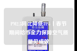PM2.5同比降低31%丨春節期間哈市全力保障空氣質量見成效